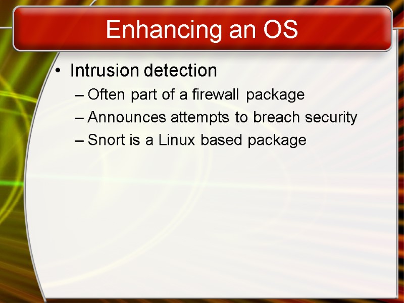 Enhancing an OS Intrusion detection Often part of a firewall package Announces attempts to